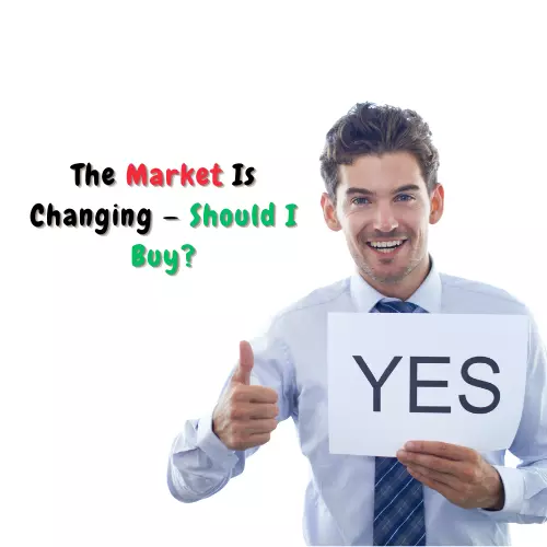 The Market Is Changing — Should I Buy?