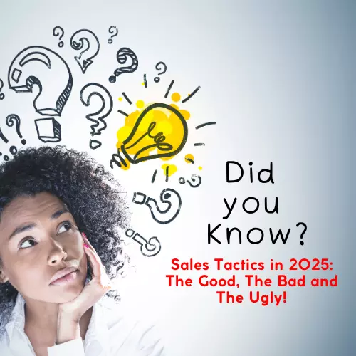Sales Tactics in 2025: The Good, The Bad and The Ugly!
