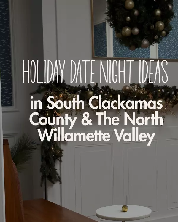 Holiday Date Night Ideas in South Clackamas County & the North Willamette Valley