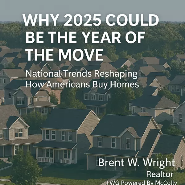 Why 2025 Could Be the Year of the Move: National Trends Reshaping How Americans Buy Homes