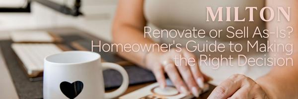 Renovate or Sell As-Is? A Milton Homeowner's Guide to Making the Right Decision