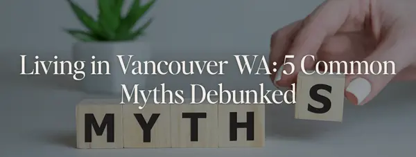 Living in Vancouver WA: 5 Common Myths Debunked (2026)