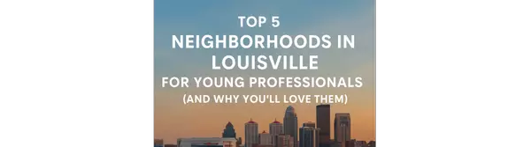 Top 5 Neighborhoods in Louisville for Young Professionals (and Why You’ll Love Them)