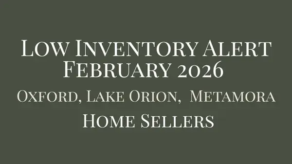 Low Inventory Alert February 2026 Oxford Lake Orion Metamora Luxury Home Sellers