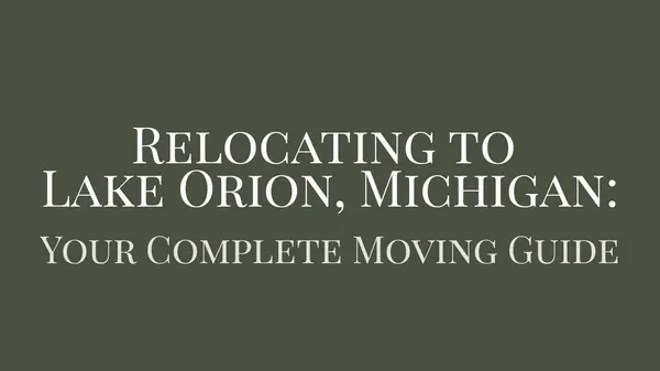 Relocating to Lake Orion, Michigan: Your Complete Moving Guide