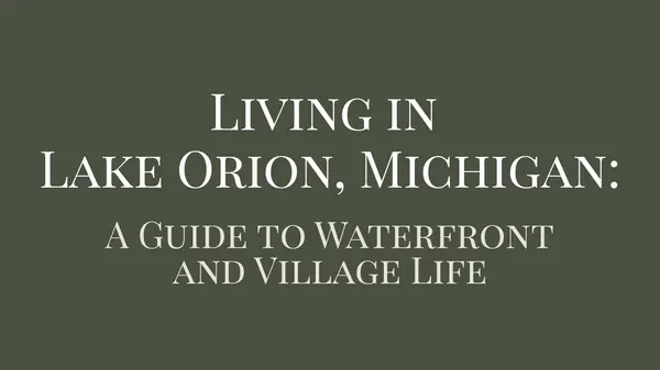 Living in Lake Orion, Michigan: A Guide to Waterfront and Village Life