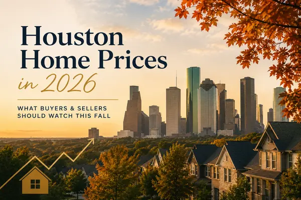 Houston Home Prices in 2026: What Buyers and Sellers Should Watch This Fall