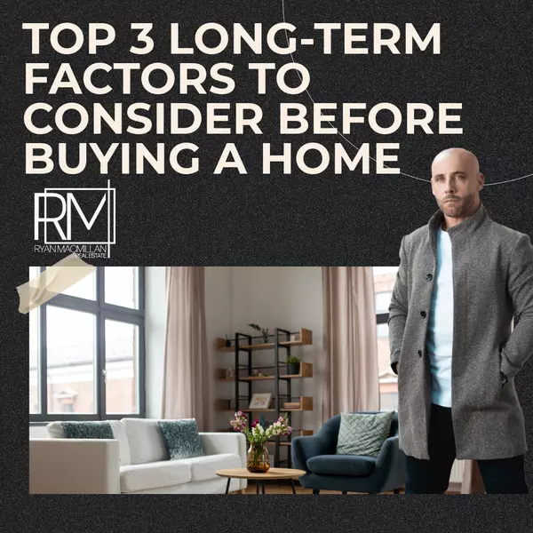 Top 3 Long-Term Factors to Consider Before Buying a Home,Ryan MacMillan
