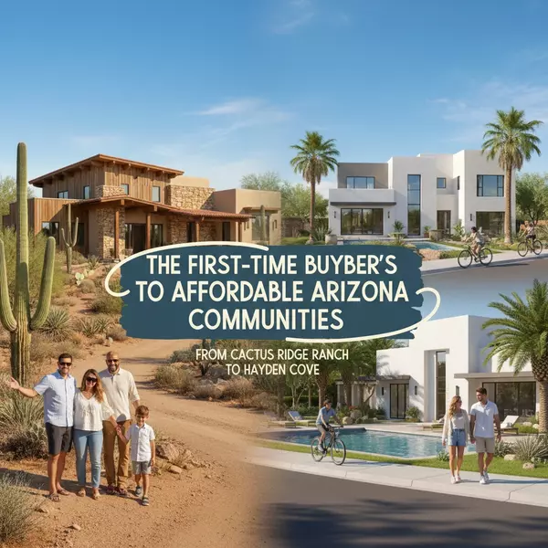 The First-Time Buyer's Guide to Affordable Arizona Communities: From Cactus Ridge Ranch to Hayden Cove