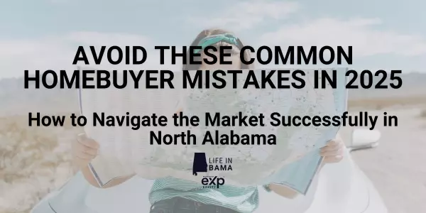 Avoid These Common Homebuyer Mistakes in 2025: How to Navigate the Market Successfully in North Alabama