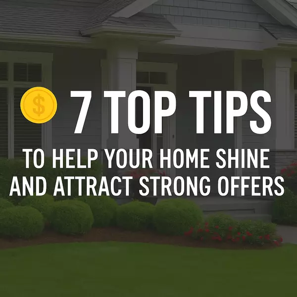 7 Top Tips to Help Your Home Shine and Attract Strong Offers
