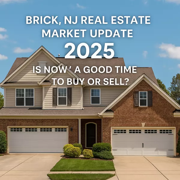 Brick, NJ Real Estate Market Update 2025: Is Now a Good Time to Buy or Sell?