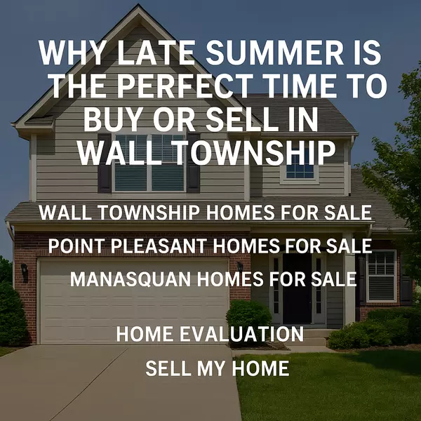 Why Late Summer Is the Perfect Time to Buy or Sell in Wall Township