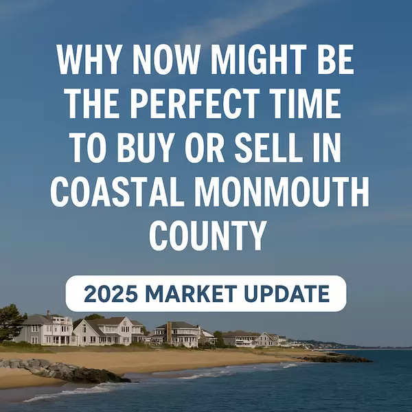 Why Now Might Be the Perfect Time to Buy or Sell in Coastal Monmouth County