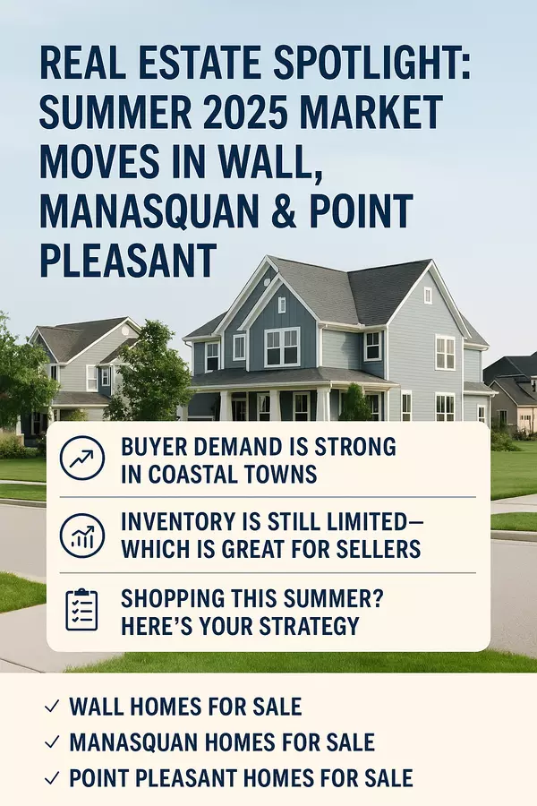 Real Estate Spotlight: Summer 2025 Market Moves in Wall, Manasquan & Point Pleasant