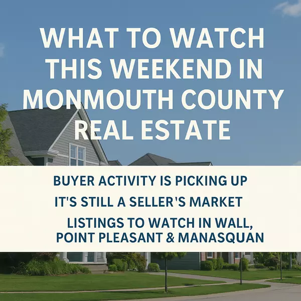 What to Watch This Weekend in Monmouth County Real Estate (Wall, Point Pleasant & Manasquan)