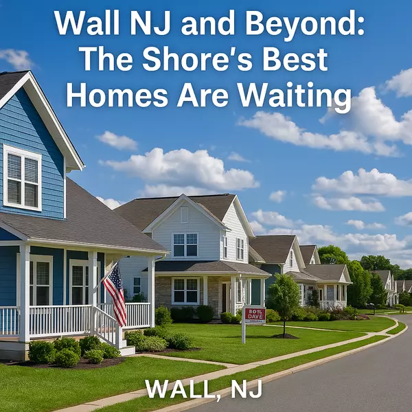 Wall NJ and Beyond: The Shore’s Best Homes Are Waiting