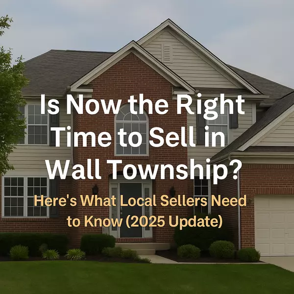 Is Now the Right Time to Sell in Wall Township? Here’s What Local Sellers Need to Know (2025 Update)