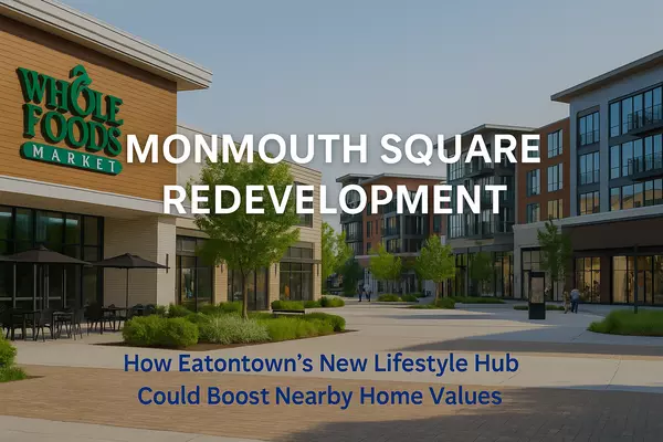 Monmouth Square Redevelopment: How Eatontown’s New Lifestyle Hub Could Boost Nearby Home Values