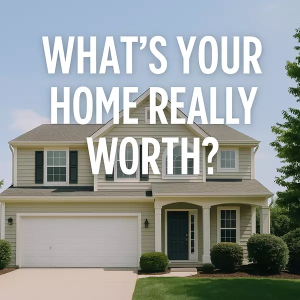 How Much Is Your Home Really Worth in Today’s Market?