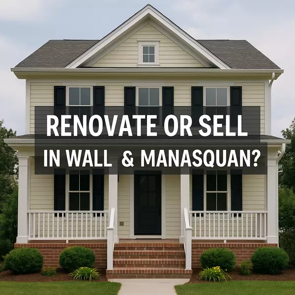 Renovate or Sell? What Wall Township, Point Pleasant & Manasquan Homeowners Should Know in 2025