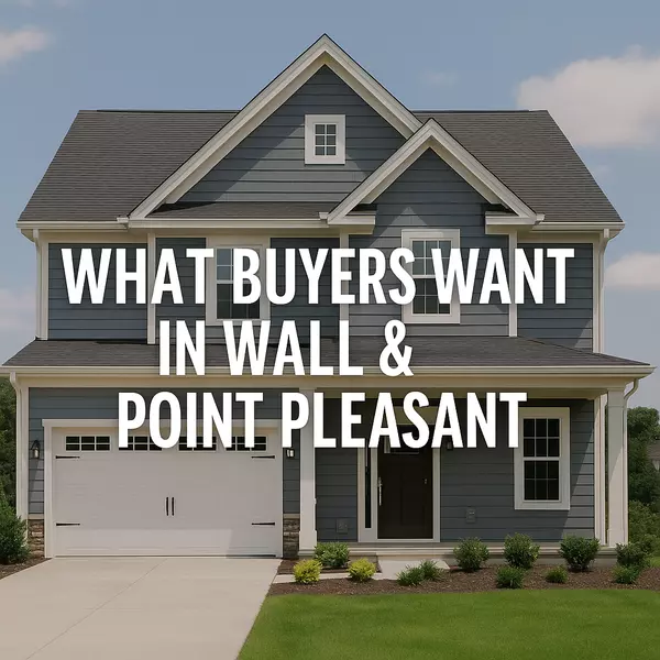 What Buyers Are Looking for in Wall Township, Point Pleasant & Manasquan Right Now