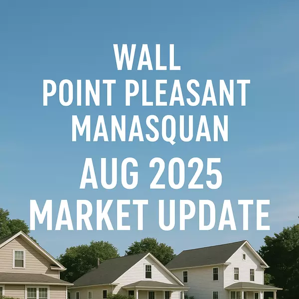 Wall Township, Point Pleasant & Manasquan Real Estate Market Update – August 2025