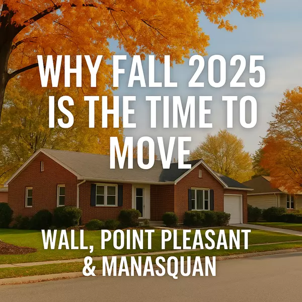 Wall Township, Point Pleasant & Manasquan Homes: Why Fall 2025 Could Be the Best Time to Move