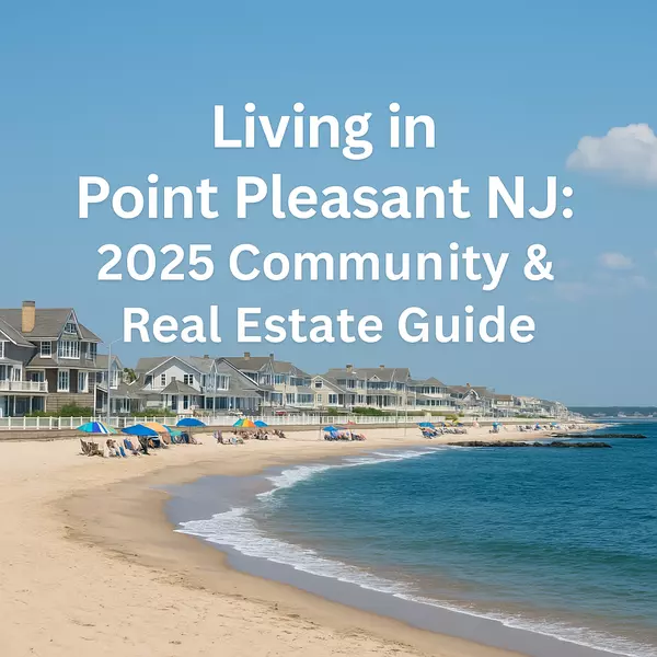 Living in Point Pleasant NJ: 2025 Community & Real Estate Guide