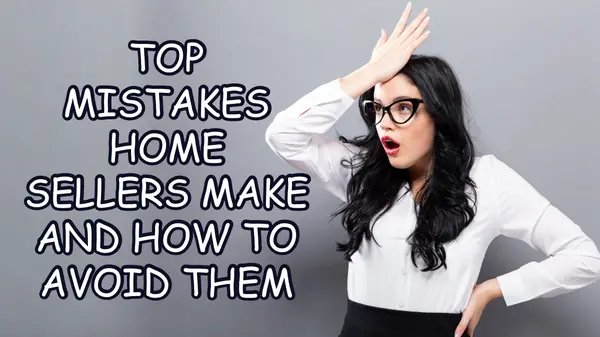 Top Mistakes Home Sellers Make (and How to Avoid Them)