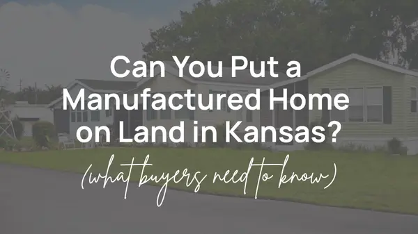 Can You Put a Manufactured Home on Land in Kansas? (What Buyers Need to Know)