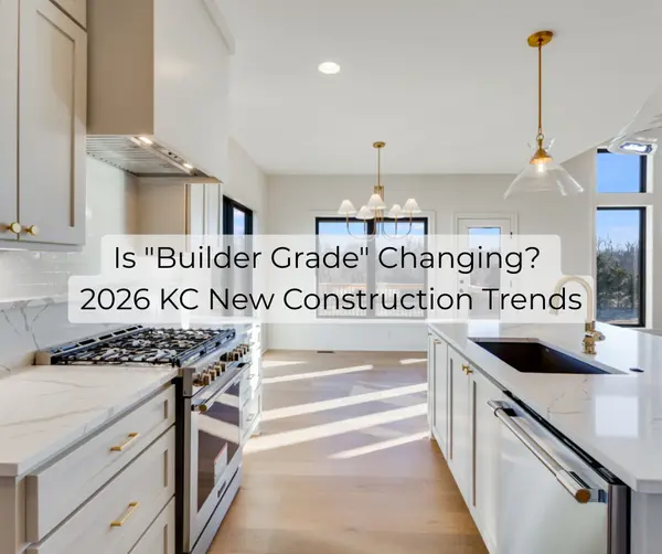 Is "Builder Grade" Changing? 2026 KC New Construction Trends