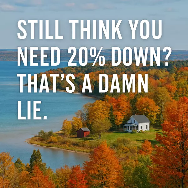 You Don’t Need 20% Down to Buy a Home in Northern Michigan—Here’s the Truth