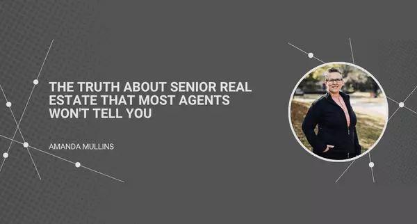 The Truth About Senior Real Estate That Most Agents Won't Tell You,Amanda Mullins