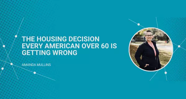 The Housing Decision Every American Over 60 Is Getting Wrong,Amanda Mullins