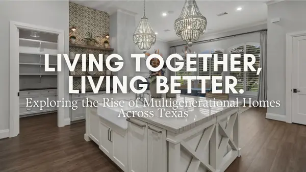 Why Multigenerational Homes Are Growing in Popularity Across Texas