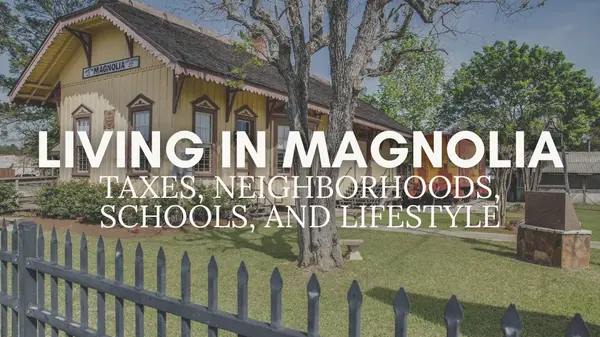 Living in Magnolia, TX (2026): Neighborhoods, Property Taxes, Schools & Relocation Guide