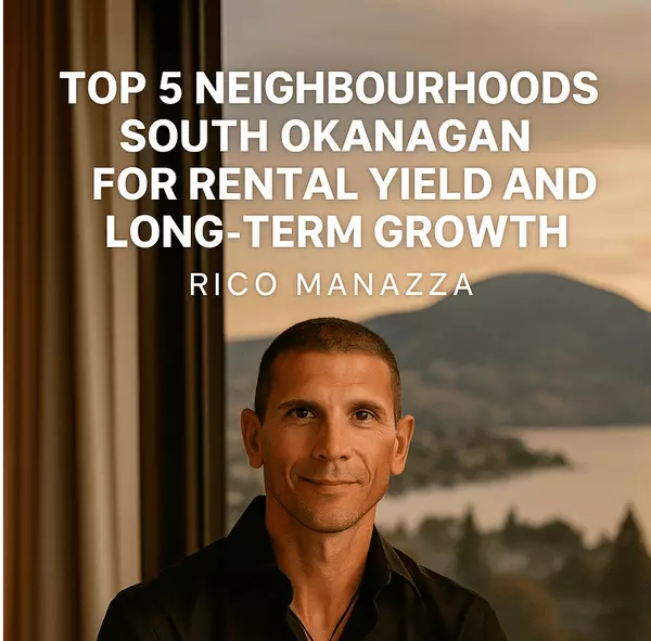 Top 5 Neighbourhoods in the South Okanagan for Rental Yield and Long-Term Growth