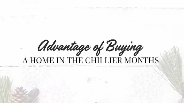 Advantage of Buying a Home in the Chillier Months,Karyn King