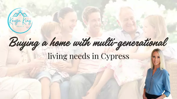 Buying a home with multi-generational living needs in Cypress
