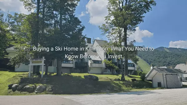 Buying a Ski Home in Killington: What You Need to Know Before You Invest