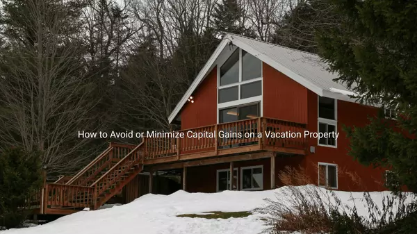 How to Avoid or Minimize Capital Gains on a Vacation Property