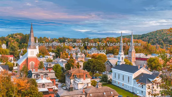 Understanding Property Taxes for Vacation Home Buyers in Vermont