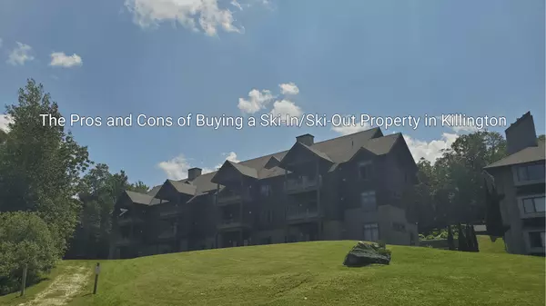 The Pros and Cons of Buying a Ski-In/Ski-Out Property in Killington