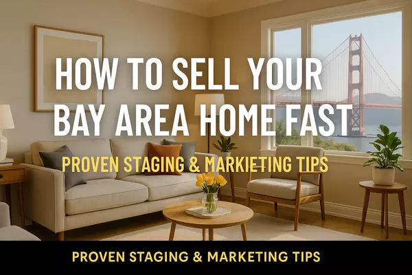 How to Sell Your Bay Area Home Fast - Proven Staging & Marketing Tips