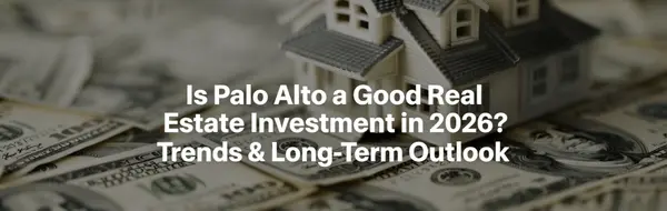 Is Palo Alto a Good Real Estate Investment in 2026? Trends & Long-Term Outlook