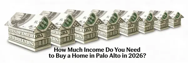 How Much Income Do You Need to Buy a Home in Palo Alto in 2026?