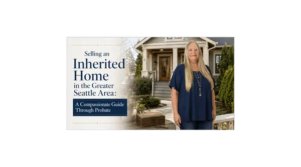 Selling an Inherited Home in the Greater Seattle Area: A Compassionate Guide Through Probate