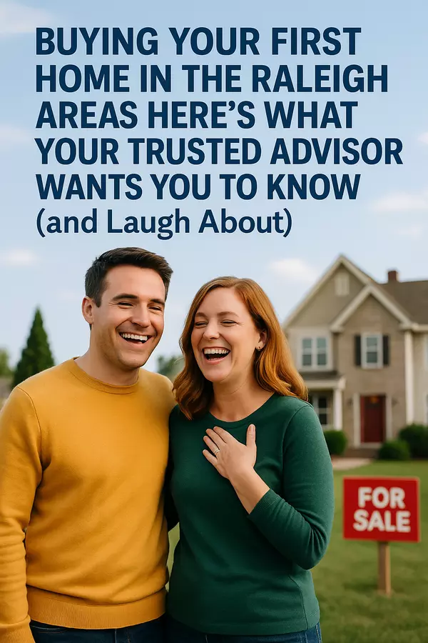  Buying Your First Home in the Raleigh Area? Here’s What Your Trusted Advisor Wants You to Know (and Laugh About)