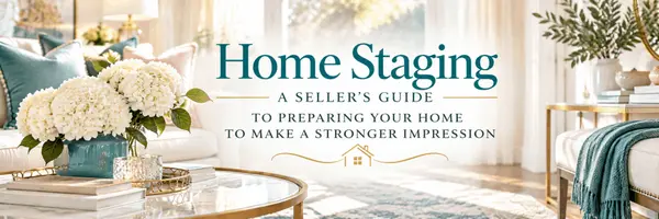HOME STAGING: A SELLER'S GUIDE TO PREPARING YOUR HOME TO MAKE A STRONGER IMPRESSION